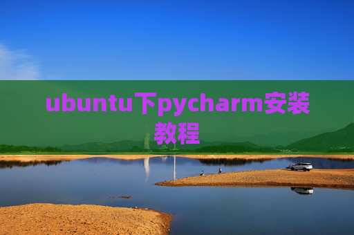 ubuntu下pycharm安装教程 ubuntu下pycharm安装教程
